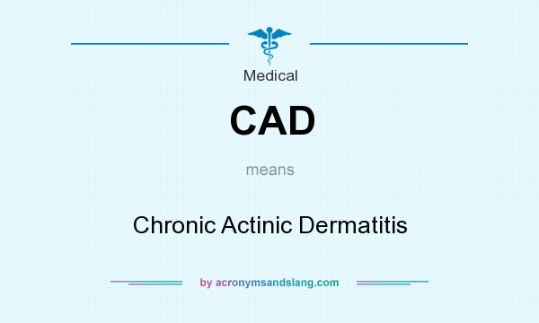 What does CAD mean? It stands for Chronic Actinic Dermatitis