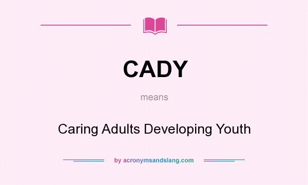 What does CADY mean? It stands for Caring Adults Developing Youth