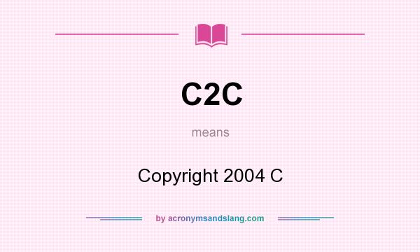 What does C2C mean? It stands for Copyright 2004 C