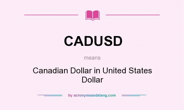 What does CADUSD mean? It stands for Canadian Dollar in United States Dollar