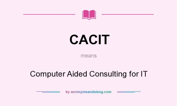 What does CACIT mean? It stands for Computer Aided Consulting for IT