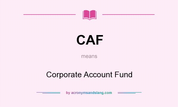 What does CAF mean? It stands for Corporate Account Fund