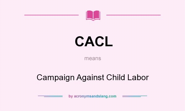 What does CACL mean? It stands for Campaign Against Child Labor