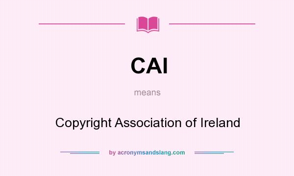 What does CAI mean? It stands for Copyright Association of Ireland