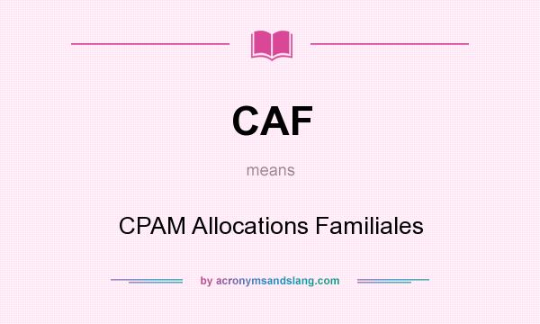 What does CAF mean? It stands for CPAM Allocations Familiales