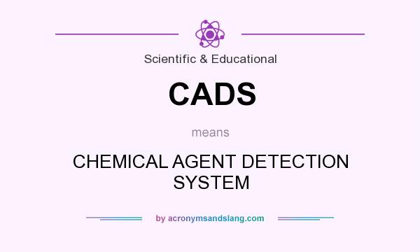 What does CADS mean? It stands for CHEMICAL AGENT DETECTION SYSTEM