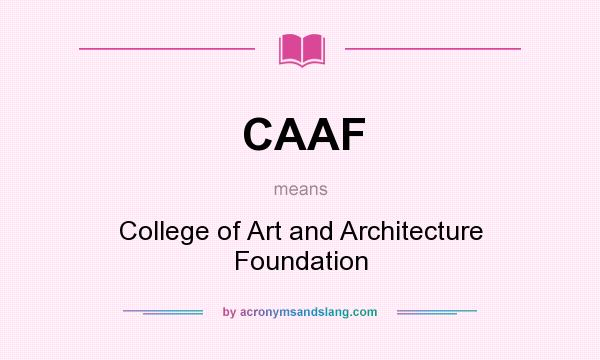 What does CAAF mean? It stands for College of Art and Architecture Foundation