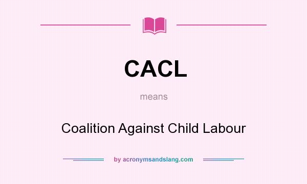 What does CACL mean? It stands for Coalition Against Child Labour