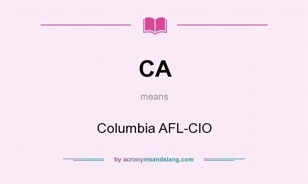 What does CA mean? It stands for Columbia AFL-CIO