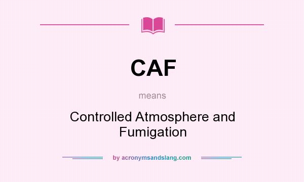 What does CAF mean? It stands for Controlled Atmosphere and Fumigation