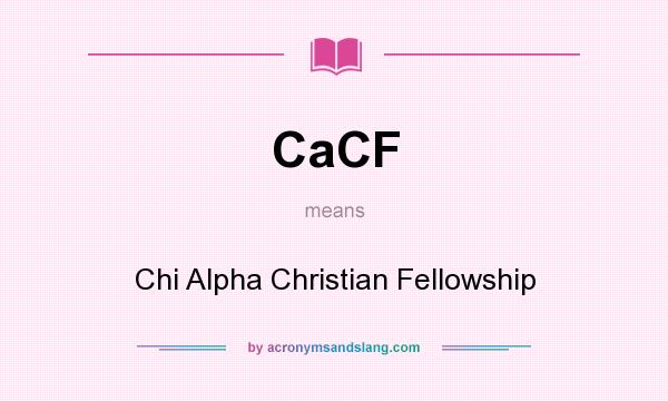 What does CaCF mean? It stands for Chi Alpha Christian Fellowship