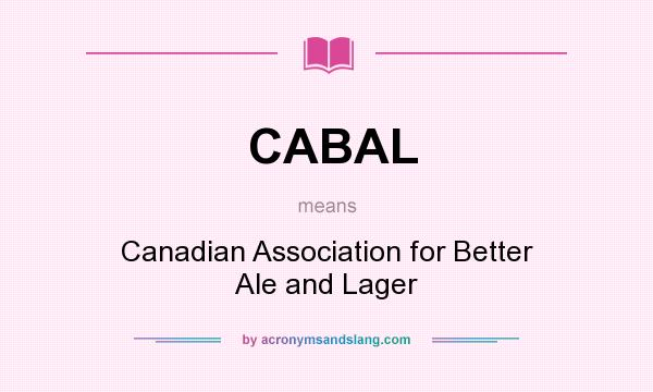 What does CABAL mean? It stands for Canadian Association for Better Ale and Lager