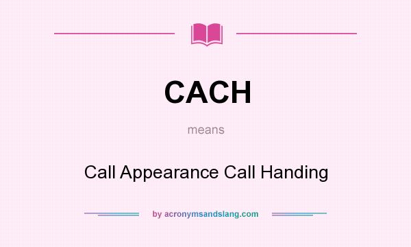 What does CACH mean? It stands for Call Appearance Call Handing
