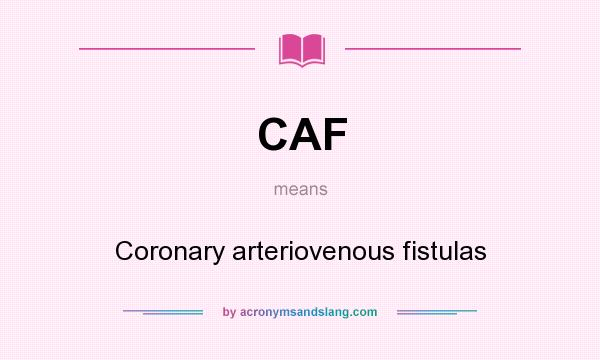 What does CAF mean? It stands for Coronary arteriovenous fistulas