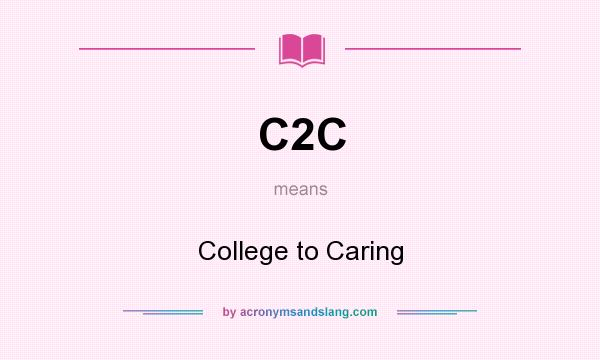 What does C2C mean? It stands for College to Caring