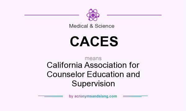 What does CACES mean? It stands for California Association for Counselor Education and Supervision