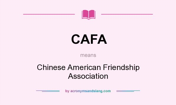 What does CAFA mean? It stands for Chinese American Friendship Association