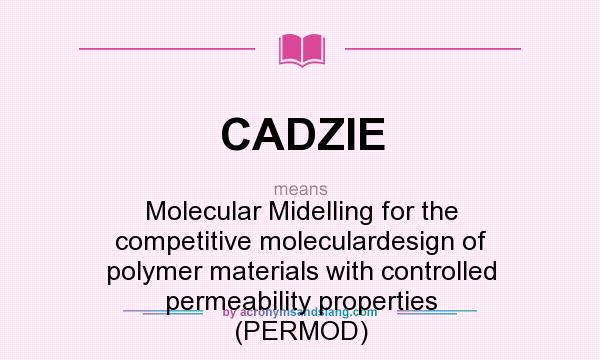 What does CADZIE mean? It stands for Molecular Midelling for the competitive moleculardesign of polymer materials with controlled permeability properties (PERMOD)