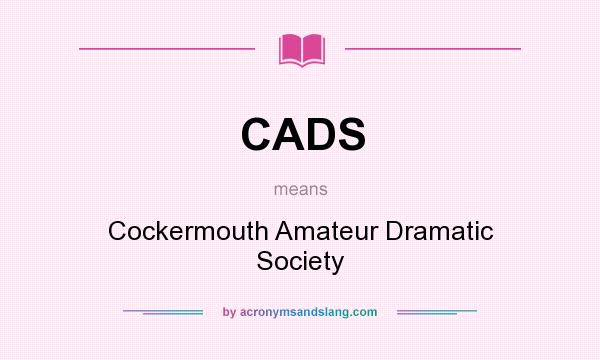 What does CADS mean? It stands for Cockermouth Amateur Dramatic Society