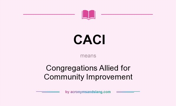 What does CACI mean? It stands for Congregations Allied for Community Improvement