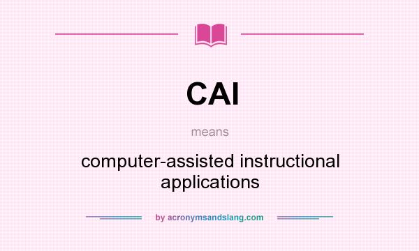 What does CAI mean? It stands for computer-assisted instructional applications