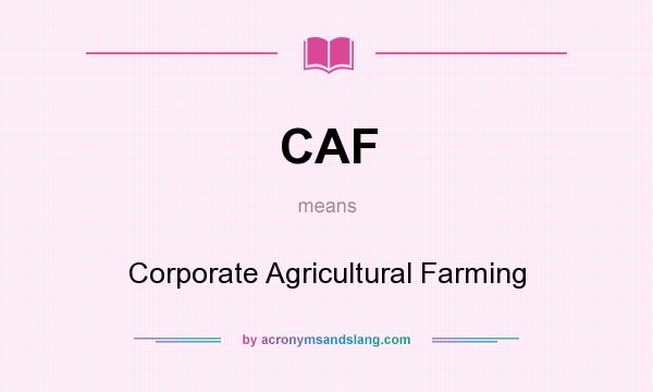 What does CAF mean? It stands for Corporate Agricultural Farming