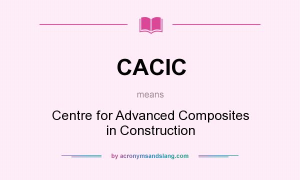 What does CACIC mean? It stands for Centre for Advanced Composites in Construction