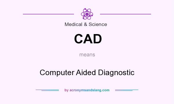 What does CAD mean? It stands for Computer Aided Diagnostic