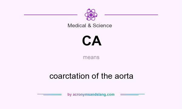 What does CA mean? It stands for coarctation of the aorta
