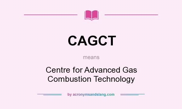 What does CAGCT mean? It stands for Centre for Advanced Gas Combustion Technology