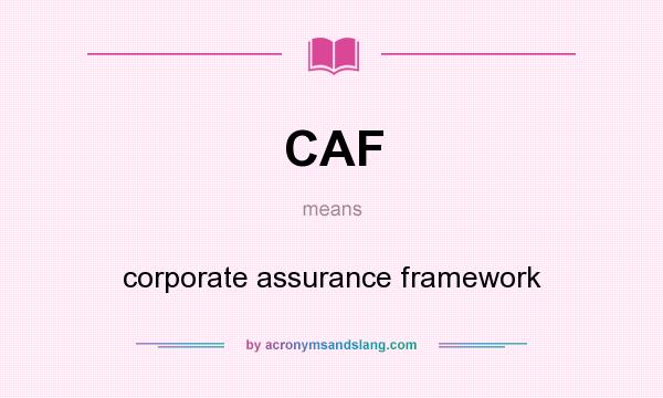 What does CAF mean? It stands for corporate assurance framework