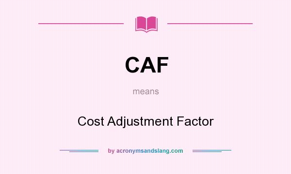 What does CAF mean? It stands for Cost Adjustment Factor
