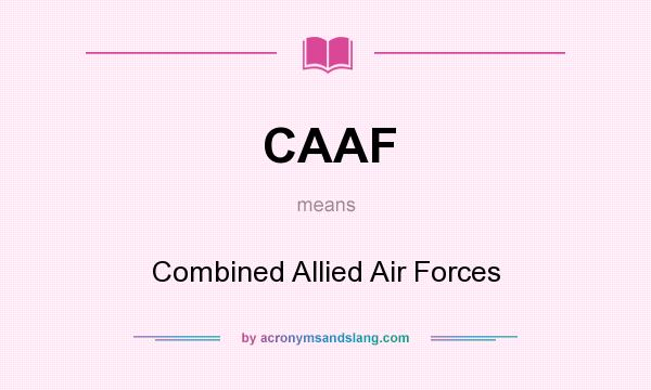 What does CAAF mean? It stands for Combined Allied Air Forces