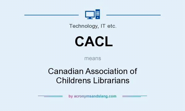 What does CACL mean? It stands for Canadian Association of Childrens Librarians