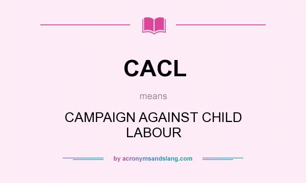 What does CACL mean? It stands for CAMPAIGN AGAINST CHILD LABOUR