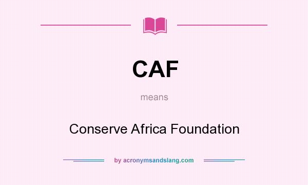 What does CAF mean? It stands for Conserve Africa Foundation