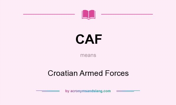 What does CAF mean? It stands for Croatian Armed Forces