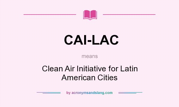 What does CAI-LAC mean? It stands for Clean Air Initiative for Latin American Cities