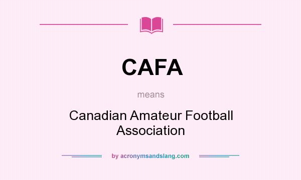 What does CAFA mean? It stands for Canadian Amateur Football Association