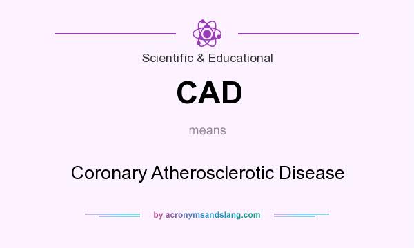 What does CAD mean? It stands for Coronary Atherosclerotic Disease