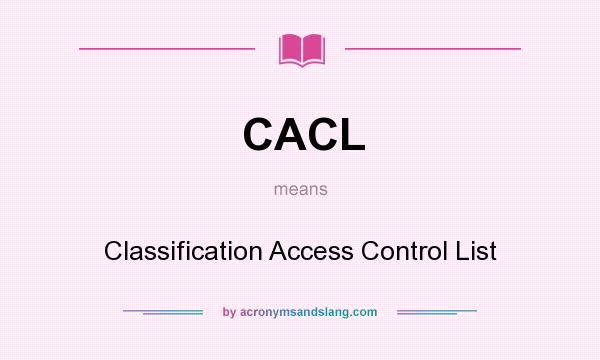 What does CACL mean? It stands for Classification Access Control List