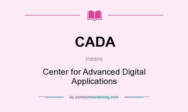 What does CADA mean? It stands for Center for Advanced Digital Applications