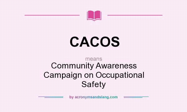 What does CACOS mean? It stands for Community Awareness Campaign on Occupational Safety