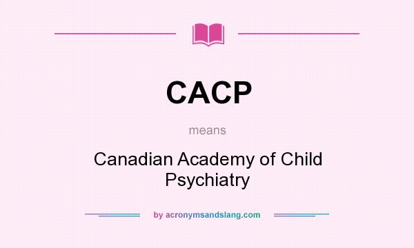 What does CACP mean? It stands for Canadian Academy of Child Psychiatry