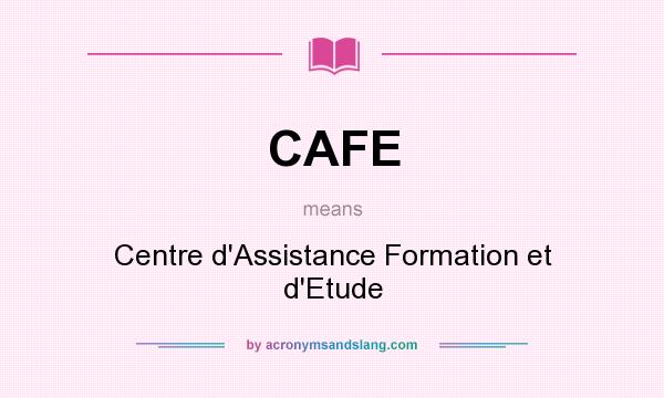What does CAFE mean? It stands for Centre d`Assistance Formation et d`Etude