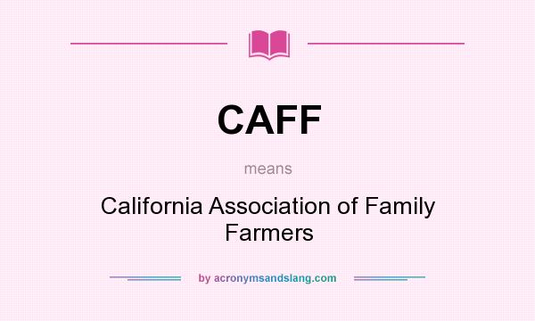 What does CAFF mean? It stands for California Association of Family Farmers