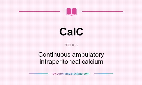 What does CaIC mean? It stands for Continuous ambulatory intraperitoneal calcium