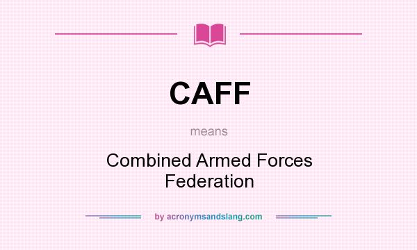 What does CAFF mean? It stands for Combined Armed Forces Federation