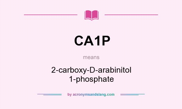 What does CA1P mean? It stands for 2-carboxy-D-arabinitol 1-phosphate