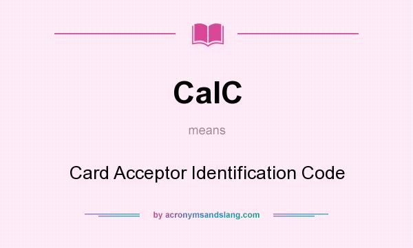 What does CaIC mean? It stands for Card Acceptor Identification Code